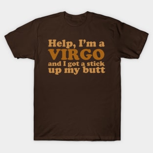 Help, I'm a Virgo and I Got a Stick Up My Butt T-Shirt